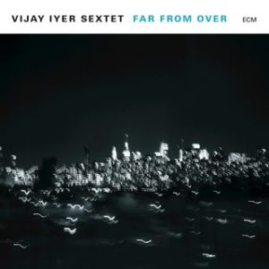 far from over_vijay iyer sextet